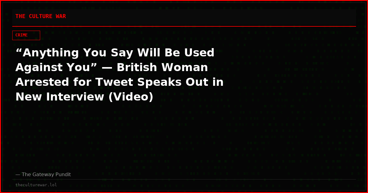 “Anything You Say Will Be Used Against You” — British Woman Arrested for Tweet Speaks Out in New Interview (Video)