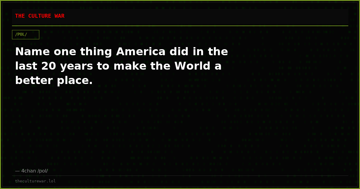 Name one thing America did in the last 20 years to make the World a better place.