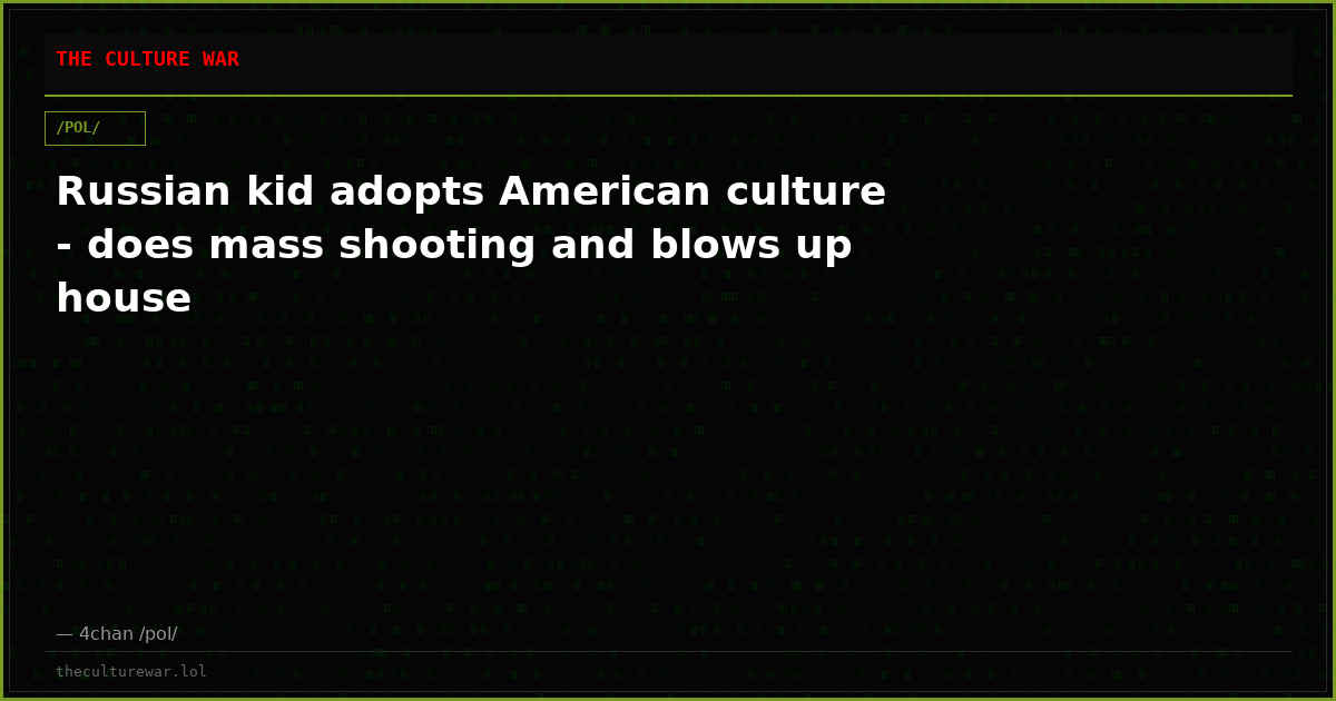 Russian kid adopts American culture - does mass shooting and blows up house