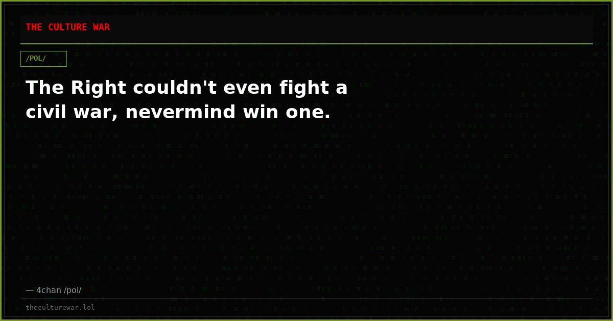 The Right couldn't even fight a civil war, nevermind win one.