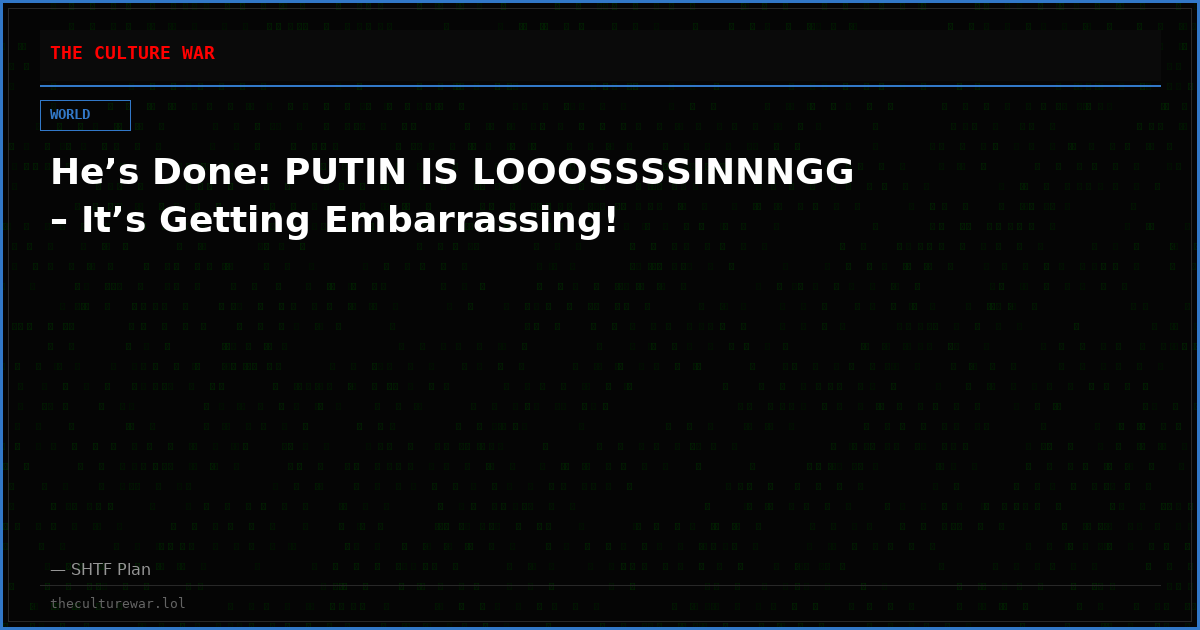 He’s Done: PUTIN IS LOOOSSSSINNNGG – It’s Getting Embarrassing!