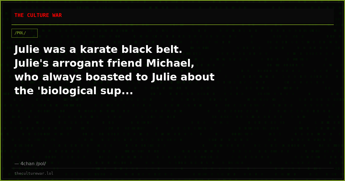 Julie was a karate black belt. Julie's arrogant friend Michael, who always boasted to Julie about the 'biological sup...