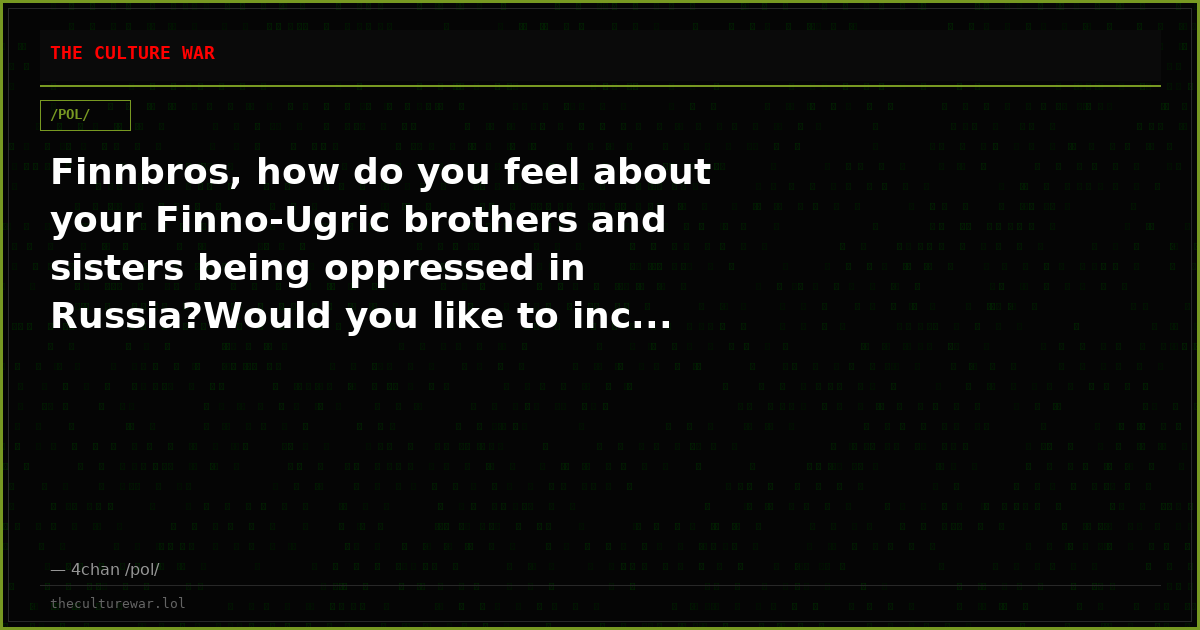 Finnbros, how do you feel about your Finno-Ugric brothers and sisters being oppressed in Russia?Would you like to inc...