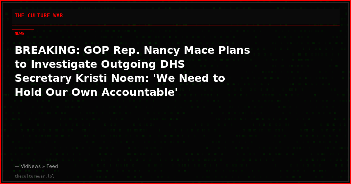 BREAKING: GOP Rep. Nancy Mace Plans to Investigate Outgoing DHS Secretary Kristi Noem: 'We Need to Hold Our Own Accountable'