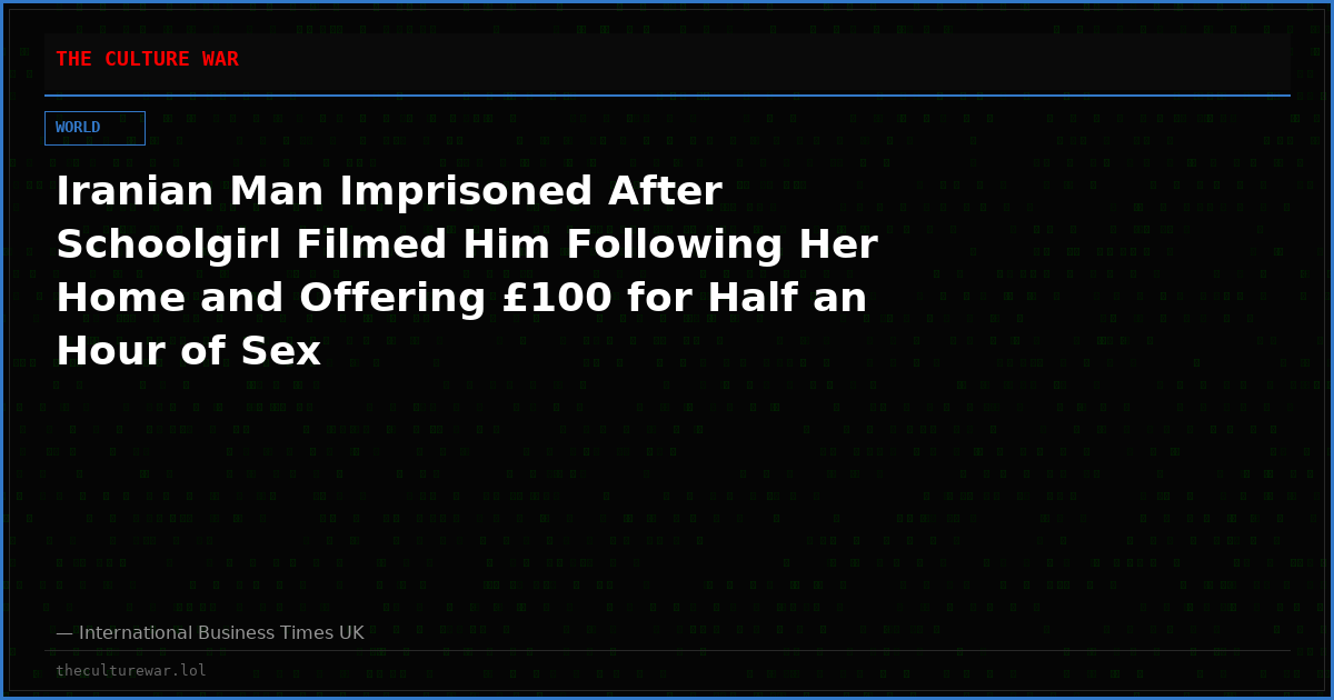 Iranian Man Imprisoned After Schoolgirl Filmed Him Following Her Home and Offering £100 for Half an Hour of Sex