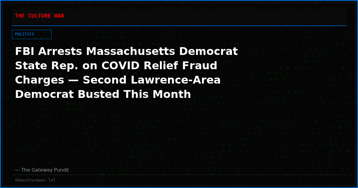 FBI Arrests Massachusetts Democrat State Rep. on COVID Relief Fraud Charges — Second Lawrence-Area Democrat Busted This Month