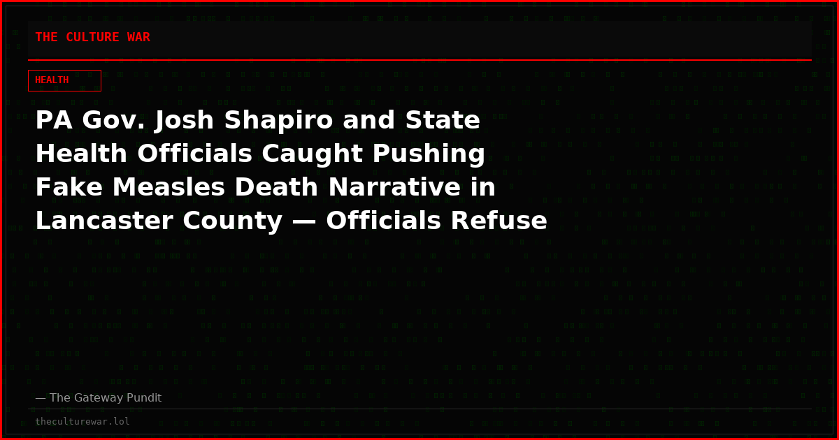 PA Gov. Josh Shapiro and State Health Officials Caught Pushing Fake Measles Death Narrative in Lancaster County — Officials Refuse to Cooperate as County Coroner Confirms ZERO Deaths FROM Measles