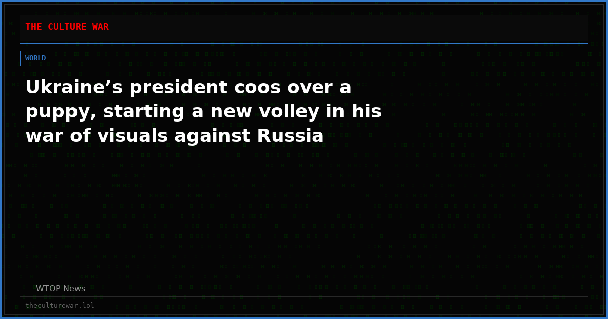 Ukraine’s president coos over a puppy, starting a new volley in his war of visuals against Russia