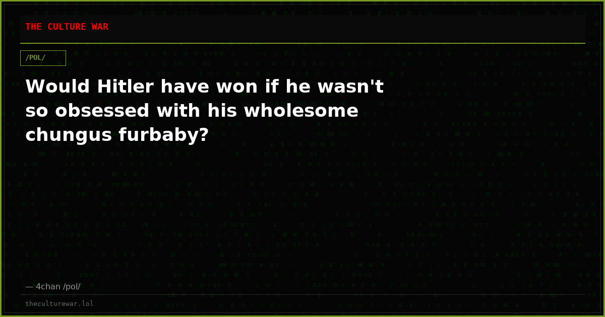 Would Hitler have won if he wasn't so obsessed with his wholesome chungus furbaby?