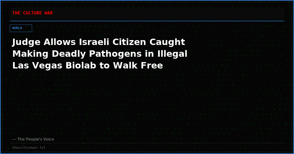 Judge Allows Israeli Citizen Caught Making Deadly Pathogens in Illegal Las Vegas Biolab to Walk Free