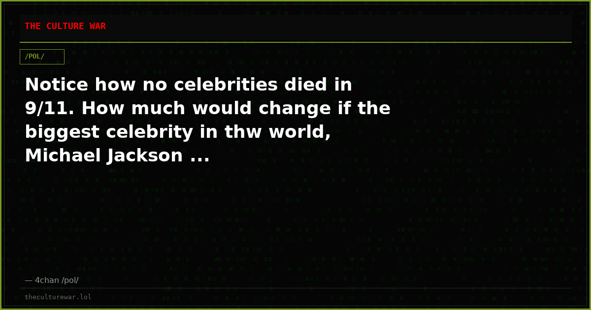 Notice how no celebrities died in 9/11. How much would change if the biggest celebrity in thw world, Michael Jackson ...