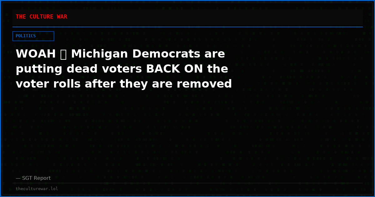 WOAH 🚨 Michigan Democrats are putting dead voters BACK ON the voter rolls after they are removed