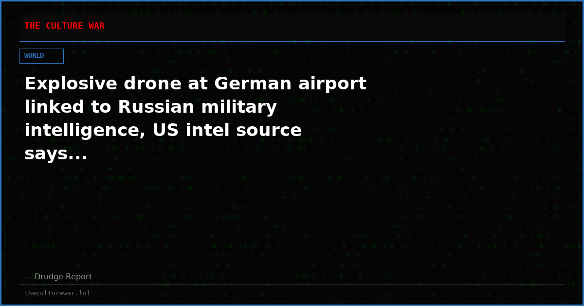 Explosive drone at German airport linked to Russian military intelligence, US intel source says...
