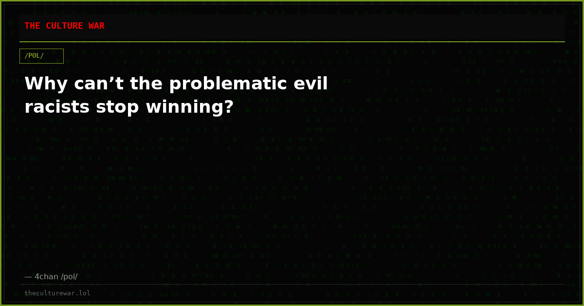 Why can’t the problematic evil racists stop winning?