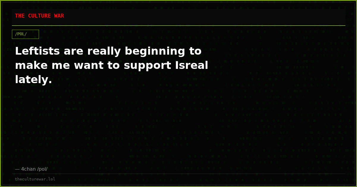 Leftists are really beginning to make me want to support Isreal lately.