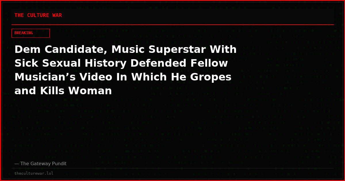 Dem Candidate, Music Superstar With Sick Sexual History Defended Fellow Musician’s Video In Which He Gropes and Kills Woman