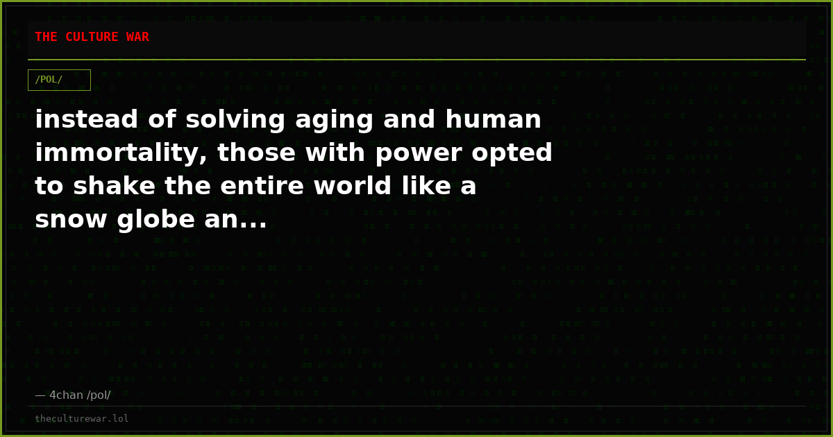 instead of solving aging and human immortality, those with power opted to shake the entire world like a snow globe an...