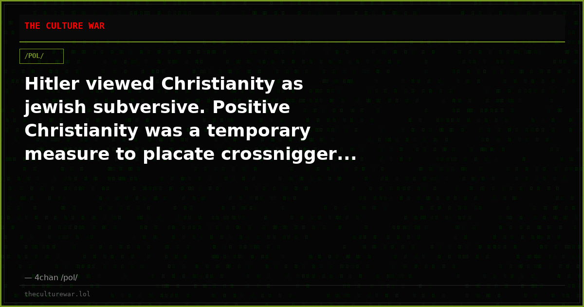 Hitler viewed Christianity as jewish subversive. Positive Christianity was a temporary measure to placate crossnigger...