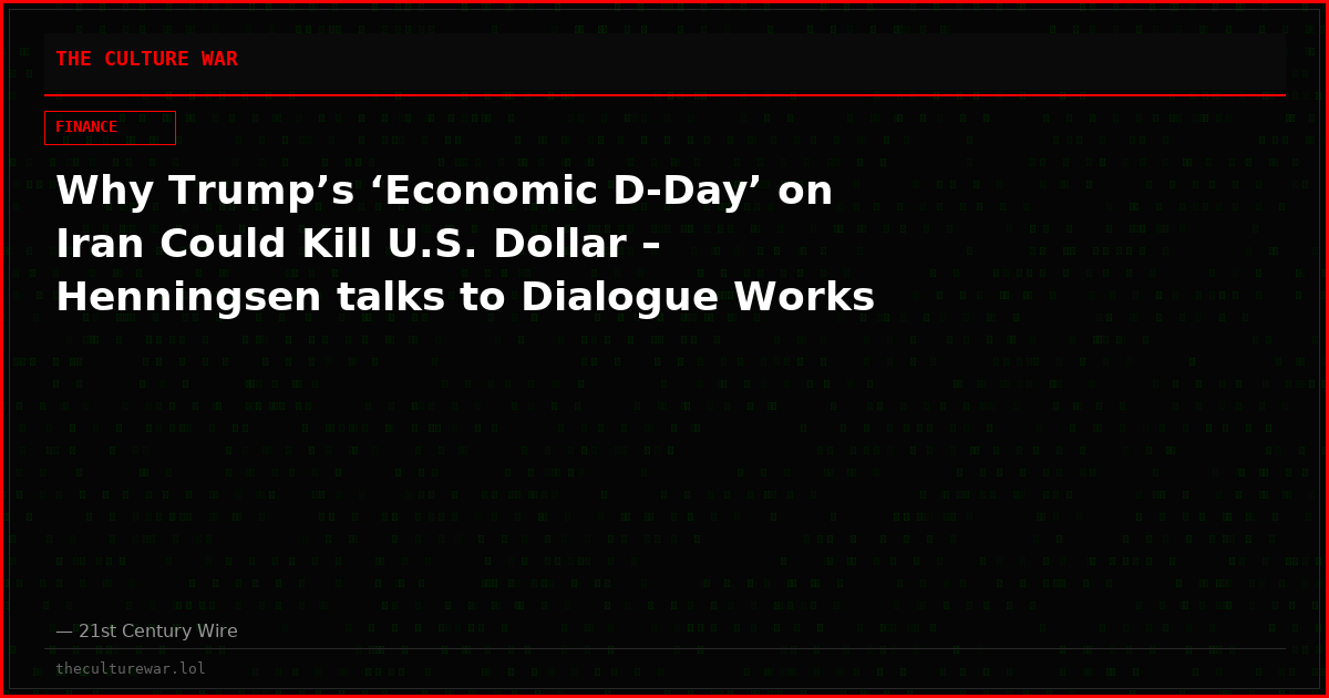 Why Trump’s ‘Economic D-Day’ on Iran Could Kill U.S. Dollar – Henningsen talks to Dialogue Works