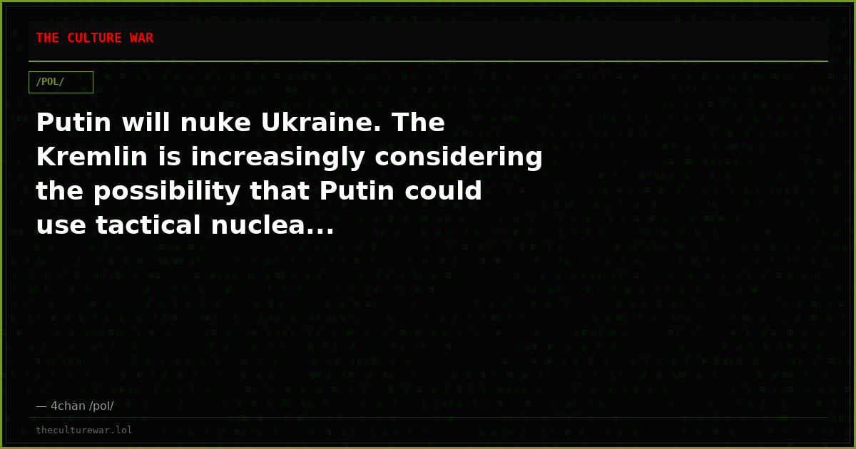 Putin will nuke Ukraine. The Kremlin is increasingly considering the possibility that Putin could use tactical nuclea...