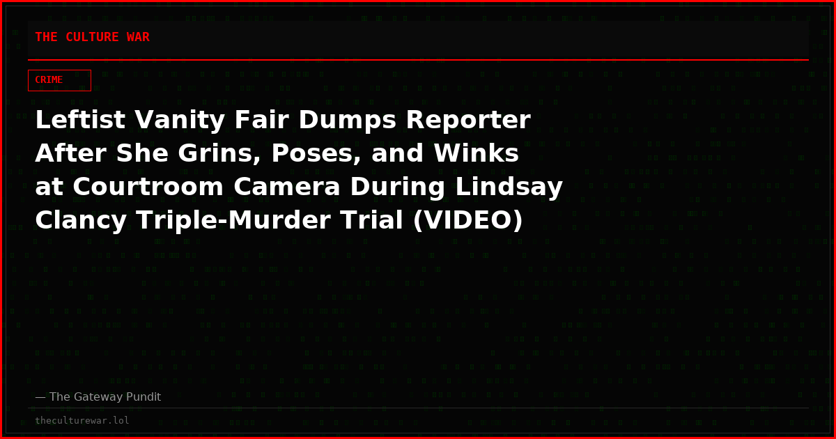 Leftist Vanity Fair Dumps Reporter After She Grins, Poses, and Winks at Courtroom Camera During Lindsay Clancy Triple-Murder Trial (VIDEO)