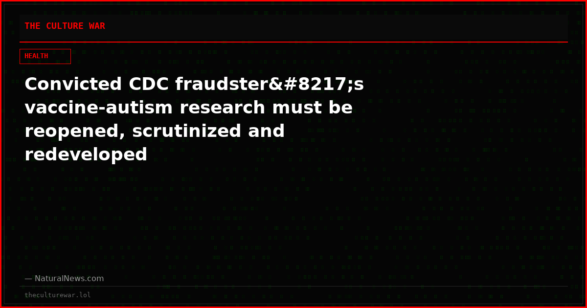 Convicted CDC fraudster’s vaccine-autism research must be reopened, scrutinized and redeveloped