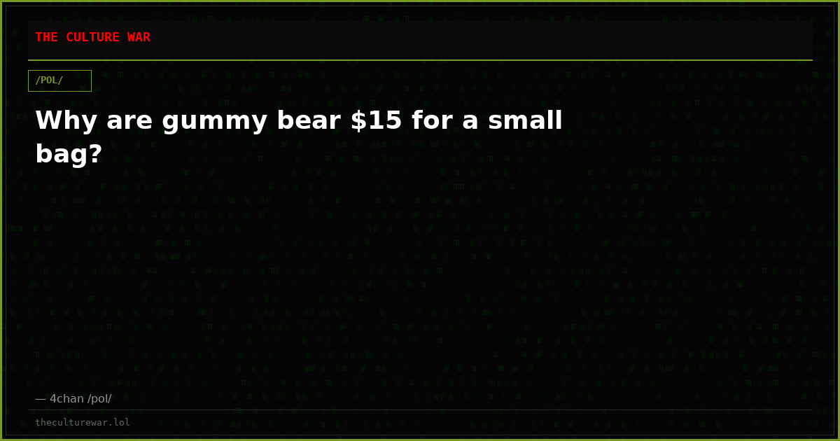 Why are gummy bear $15 for a small bag?
