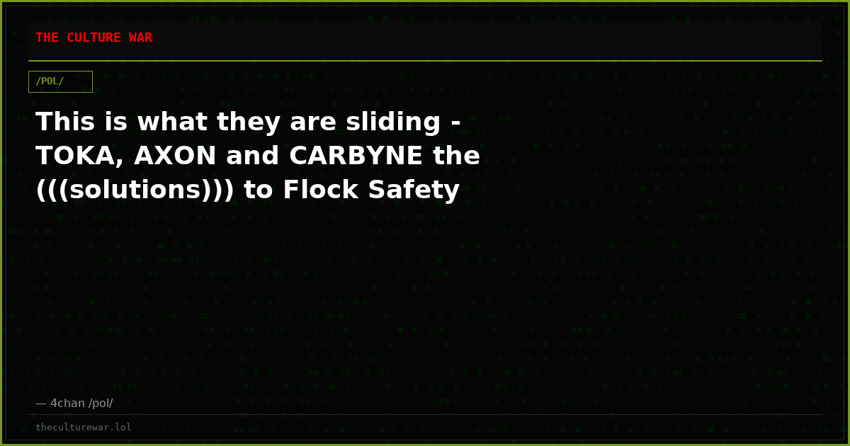 This is what they are sliding - TOKA, AXON and CARBYNE the (((solutions))) to Flock Safety