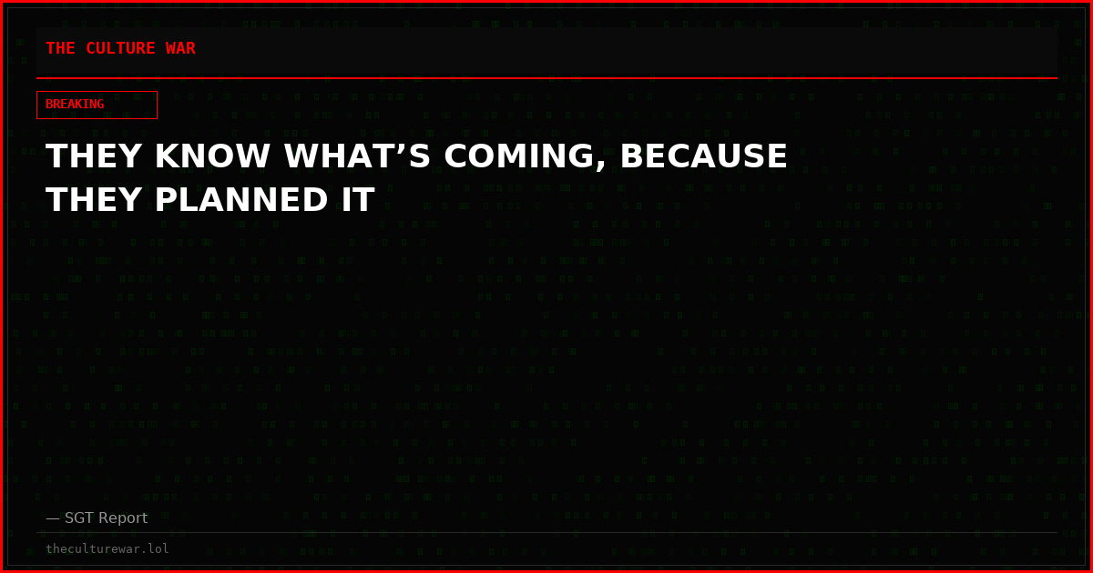 THEY KNOW WHAT’S COMING, BECAUSE THEY PLANNED IT