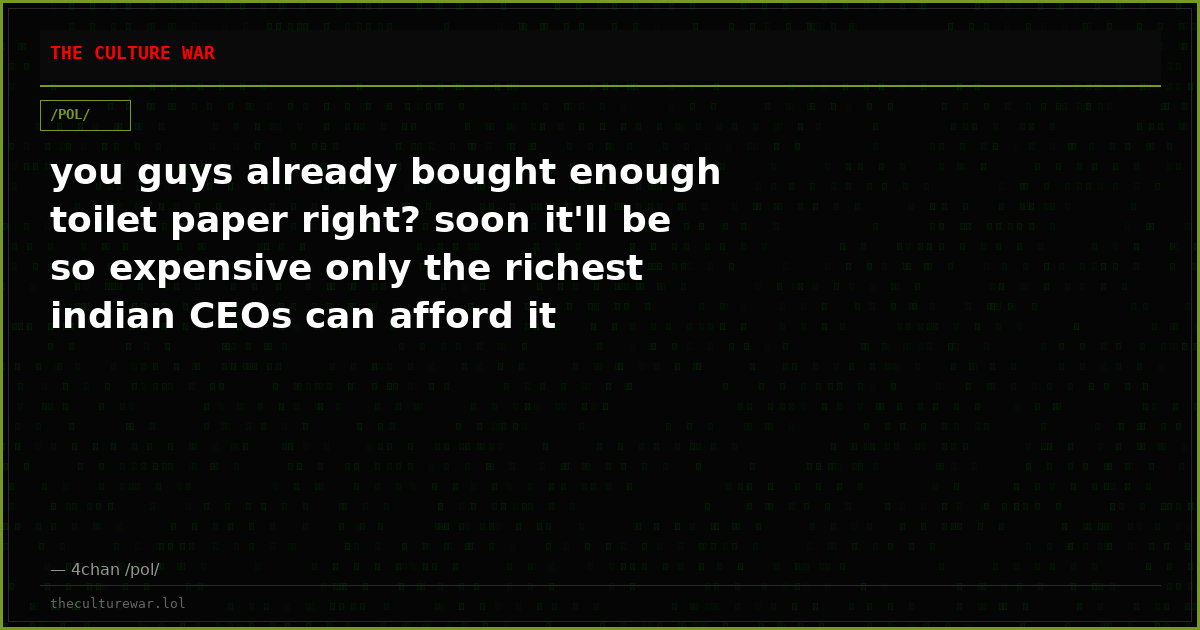 you guys already bought enough toilet paper right? soon it'll be so expensive only the richest indian CEOs can afford it