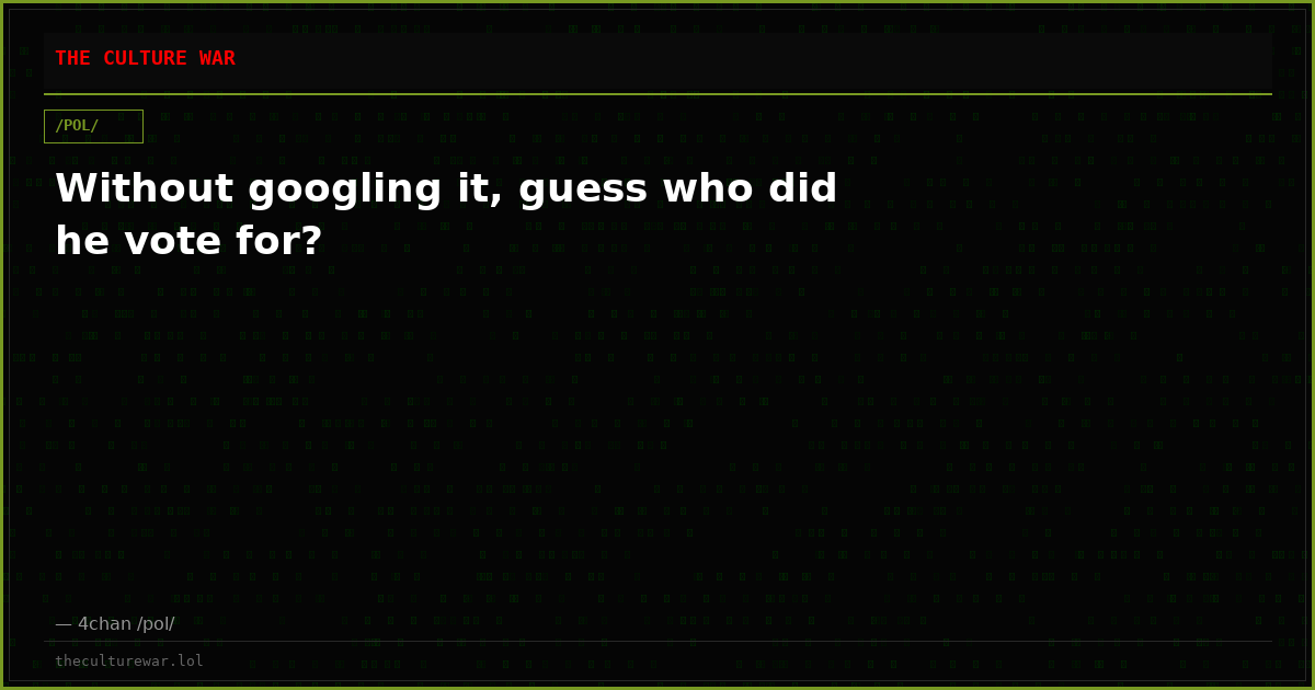 Without googling it, guess who did he vote for?