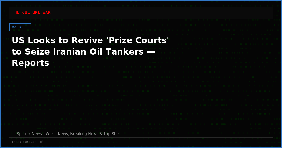 US Looks to Revive 'Prize Courts' to Seize Iranian Oil Tankers — Reports