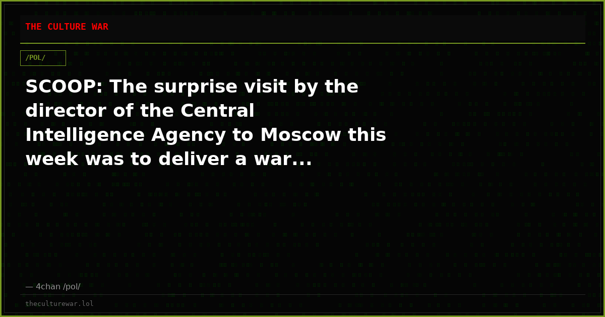 SCOOP: The surprise visit by the director of the Central Intelligence Agency to Moscow this week was to deliver a war...