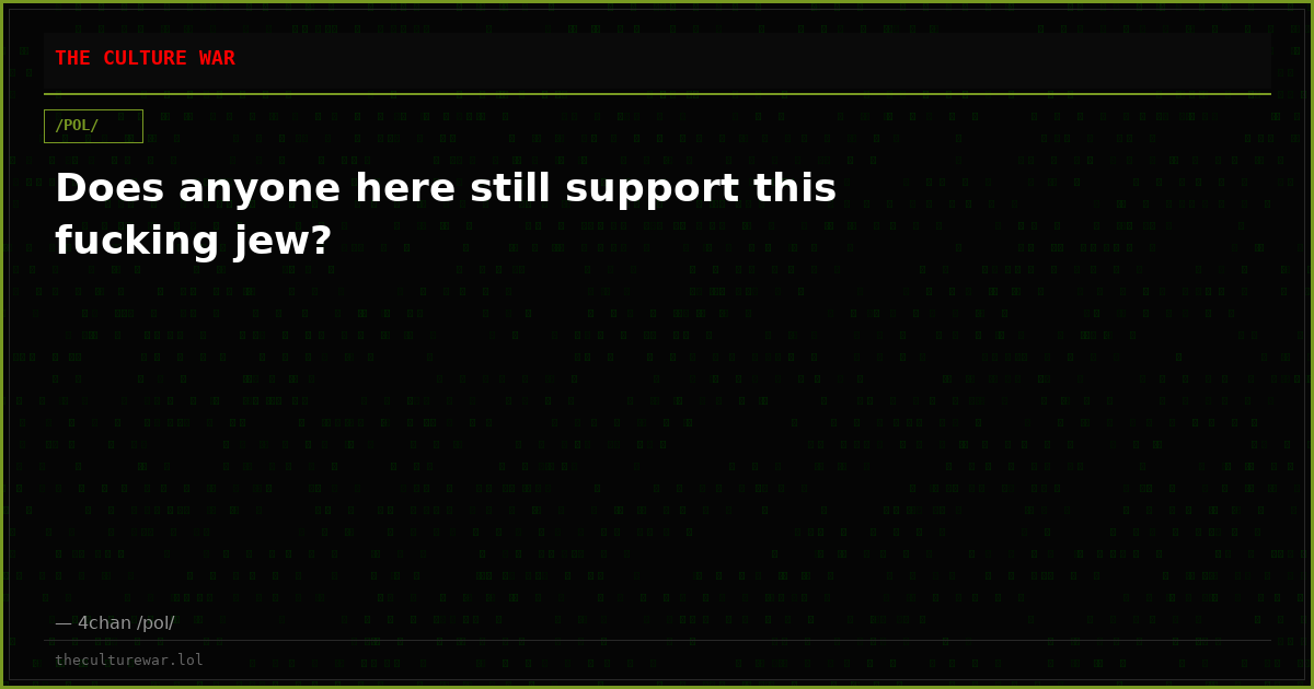 Does anyone here still support this fucking jew?