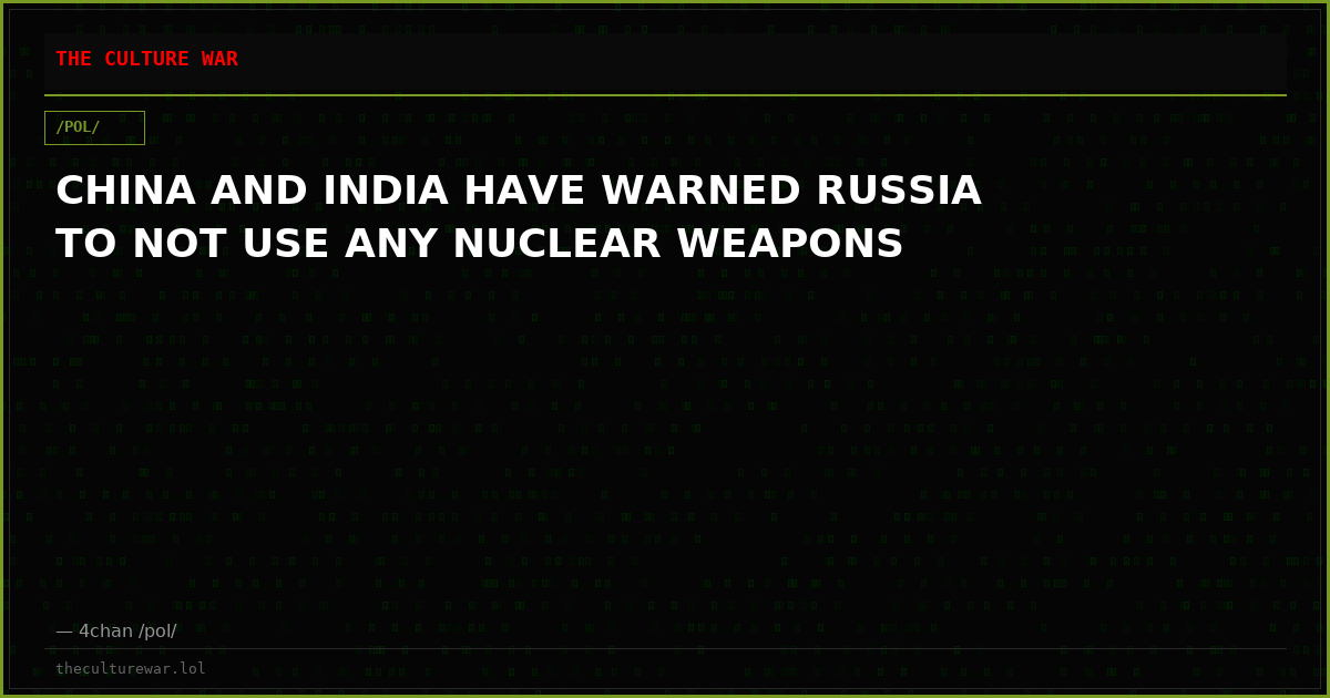 CHINA AND INDIA HAVE WARNED RUSSIA TO NOT USE ANY NUCLEAR WEAPONS