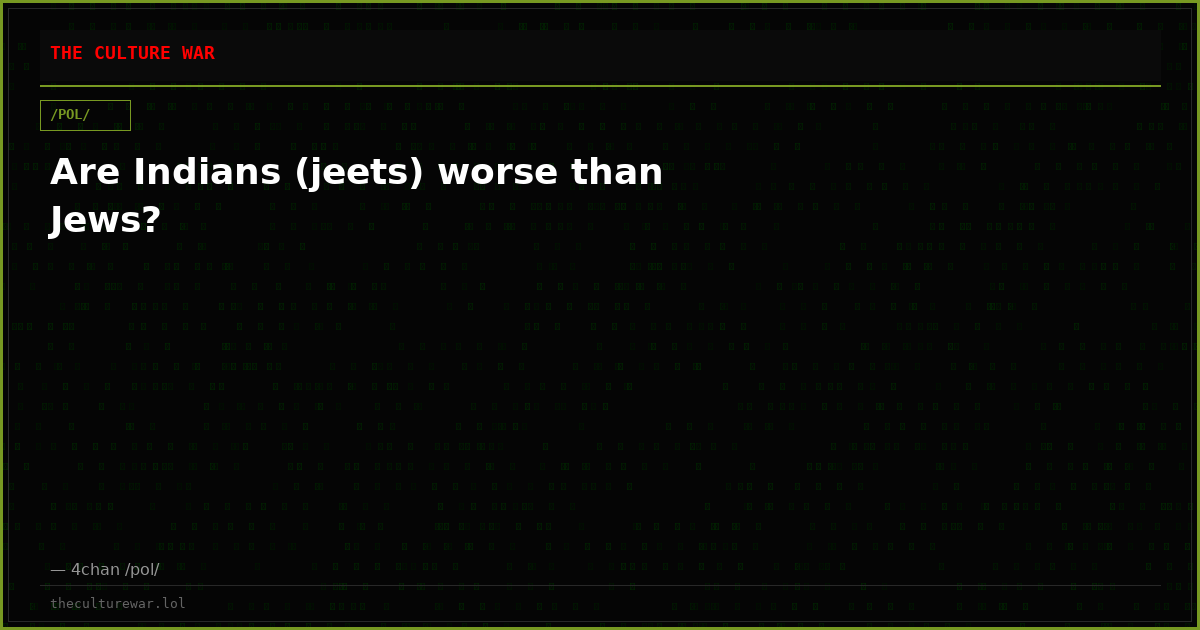 Are Indians (jeets) worse than Jews?