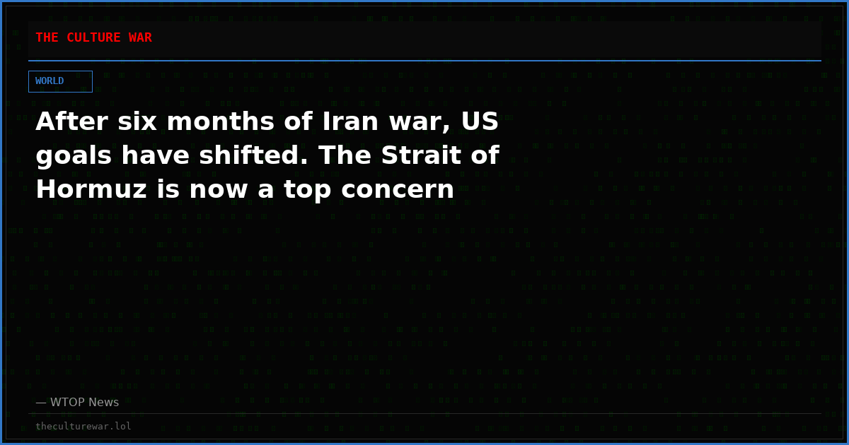 After six months of Iran war, US goals have shifted. The Strait of Hormuz is now a top concern