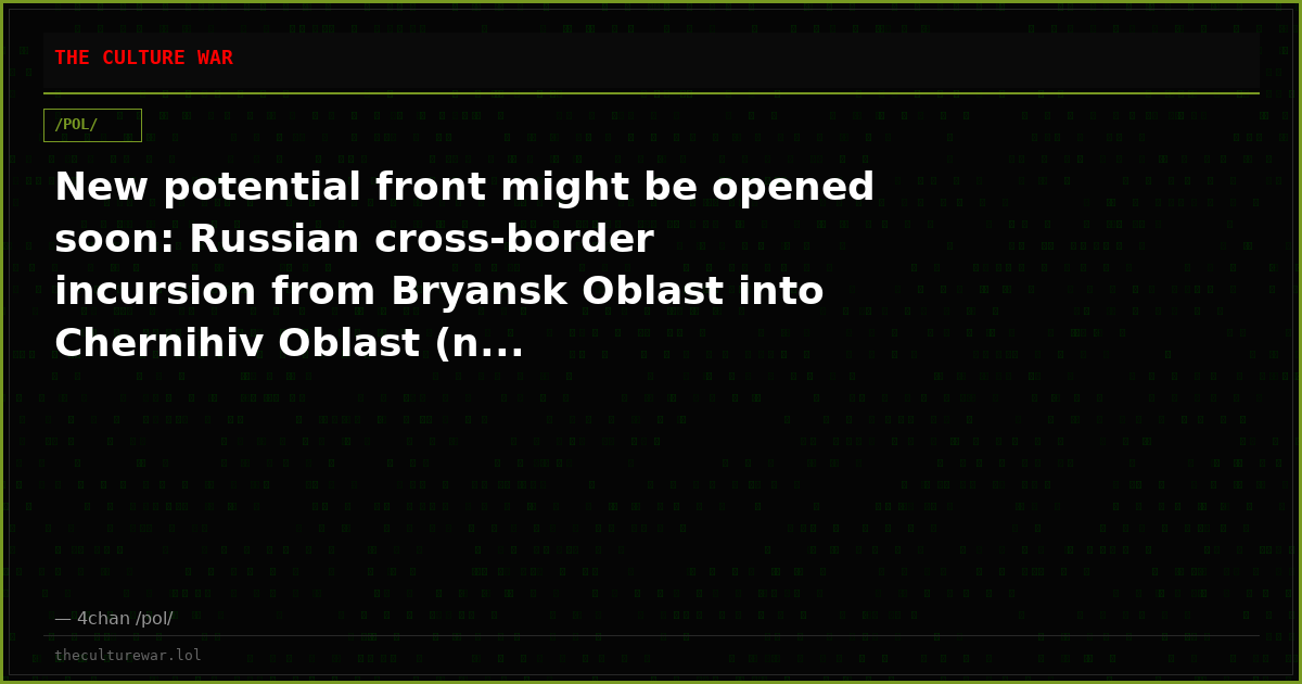 New potential front might be opened soon: Russian cross-border incursion from Bryansk Oblast into Chernihiv Oblast (n...