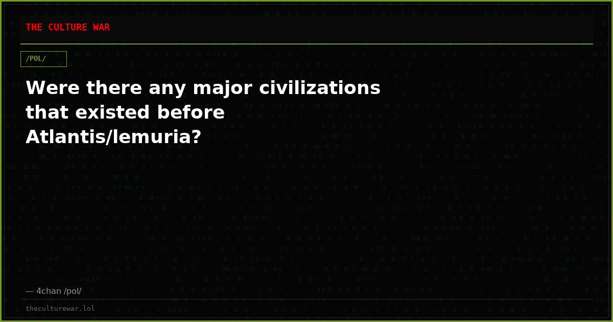 Were there any major civilizations that existed before Atlantis/lemuria?