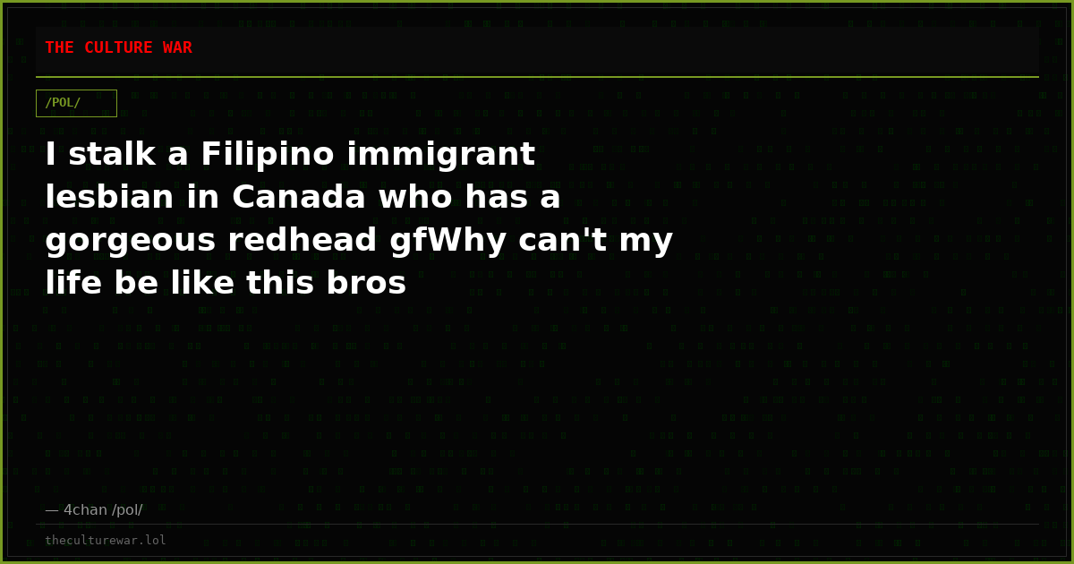 I stalk a Filipino immigrant lesbian in Canada who has a gorgeous redhead gfWhy can't my life be like this bros