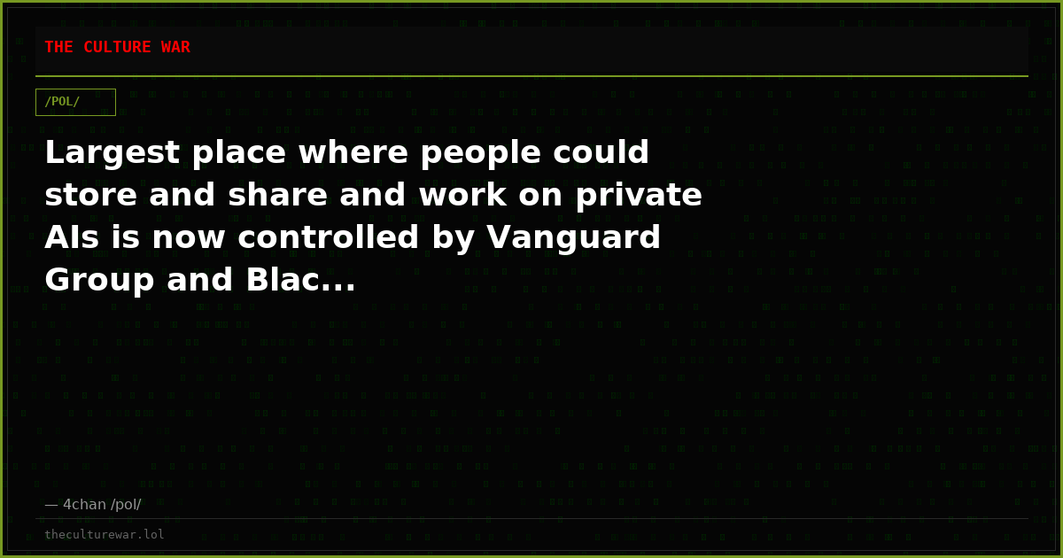 Largest place where people could store and share and work on private AIs is now controlled by Vanguard Group and Blac...