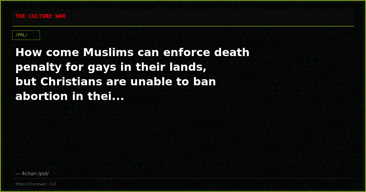How come Muslims can enforce death penalty for gays in their lands, but Christians are unable to ban abortion in thei...