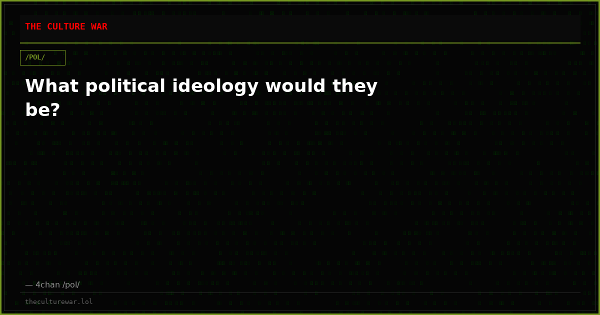 What political ideology would they be?