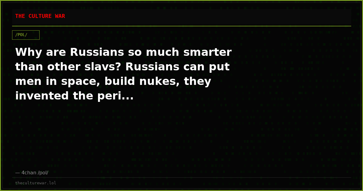 Why are Russians so much smarter than other slavs? Russians can put men in space, build nukes, they invented the peri...