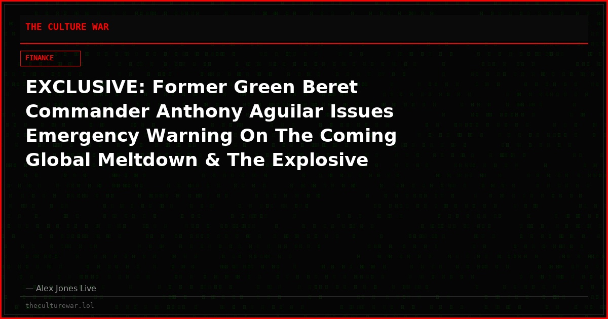EXCLUSIVE: Former Green Beret Commander Anthony Aguilar Issues Emergency Warning On The Coming Global Meltdown & The Explosive Operation Economic Outcast Strategy From Trump Admin!