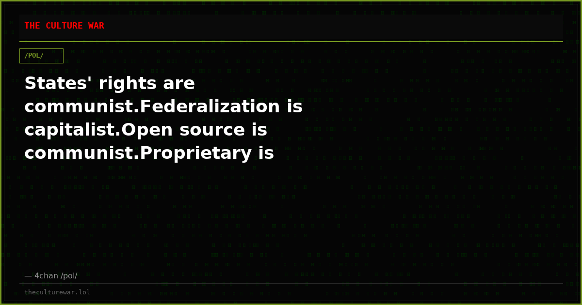 States' rights are communist.Federalization is capitalist.Open source is communist.Proprietary is capitalist.Decentra...