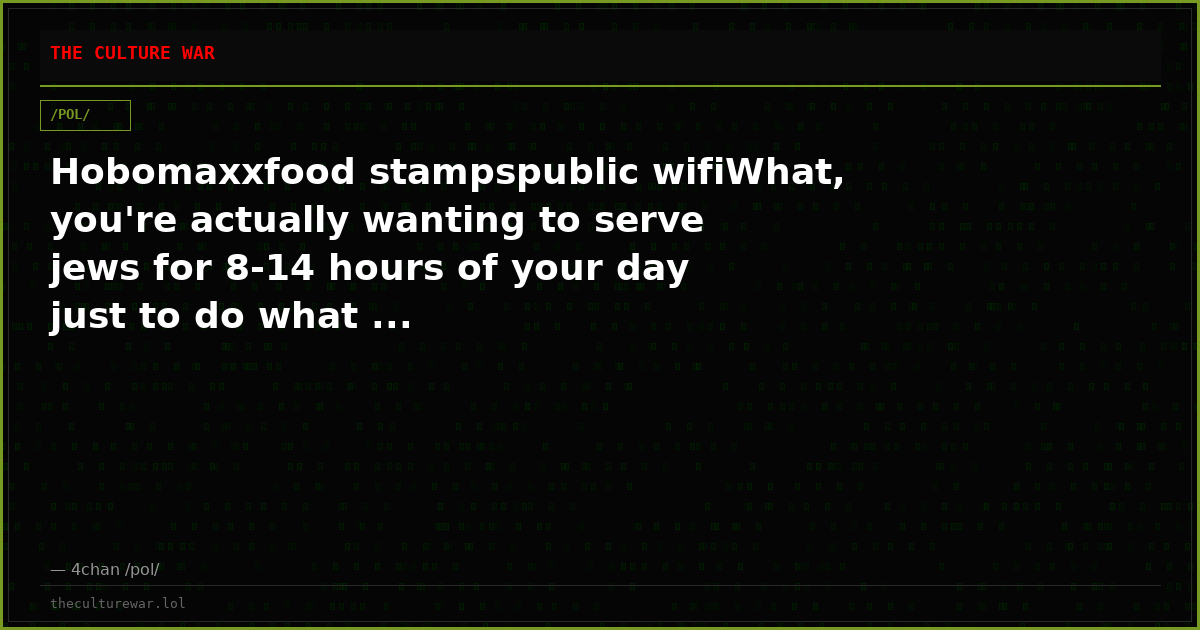 Hobomaxxfood stampspublic wifiWhat, you're actually wanting to serve jews for 8-14 hours of your day just to do what ...
