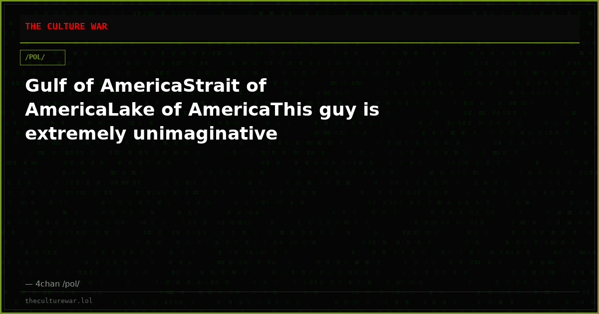 Gulf of AmericaStrait of AmericaLake of AmericaThis guy is extremely unimaginative