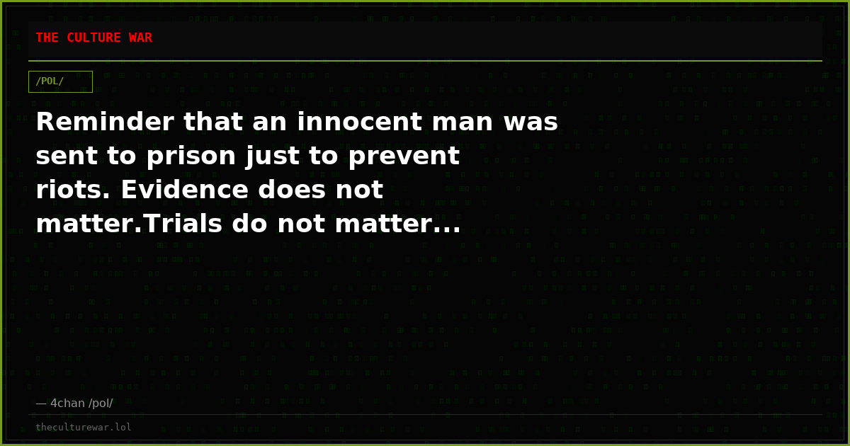 Reminder that an innocent man was sent to prison just to prevent riots. Evidence does not matter.Trials do not matter...