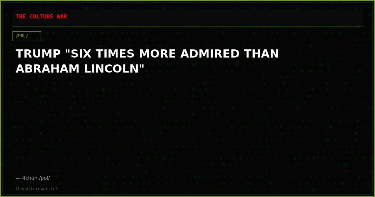 TRUMP "SIX TIMES MORE ADMIRED THAN ABRAHAM LINCOLN"